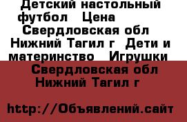 Детский настольный футбол › Цена ­ 1 600 - Свердловская обл., Нижний Тагил г. Дети и материнство » Игрушки   . Свердловская обл.,Нижний Тагил г.